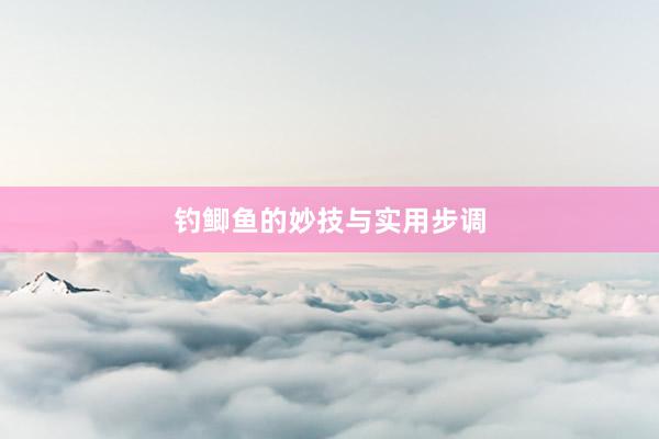 钓鲫鱼的妙技与实用步调