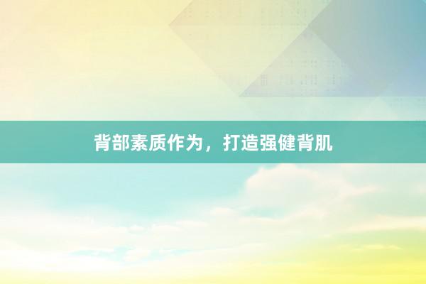 背部素质作为，打造强健背肌